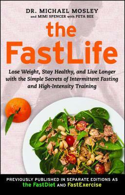 The FastLife: Lose Weight, Stay Healthy, and Live Longer with the Simple Secrets of Intermittent Fasting and High-Intensity Training by Mimi Spencer, Michael Mosley