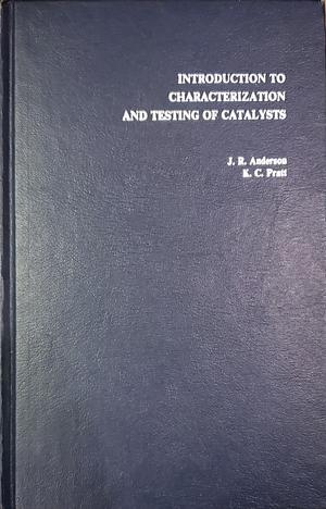 Introduction to Characterization and Testing of Catalysts by John R. Anderson, K. C. Pratt