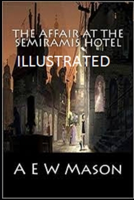 The Affair at the Semiramis Hotel Illustrated by A.E.W. Mason