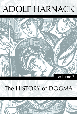 History of Dogma, Volume 3 by Adolf Harnack