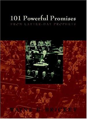101 Powerful Promises From Latter-day Prophets by Wayne E. Brickey, Wayne E. Brickey