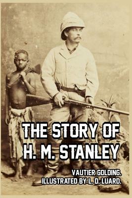 The Story of H. M. Stanley by Vautier Golding