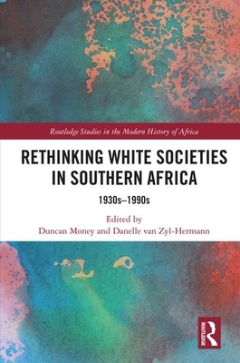 Rethinking White Societies in Southern Africa: 1930s-1990s by Duncan Money