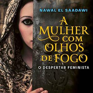 A mulher com olhos de fogo - o despertar feminista by Nawal El Saadawi