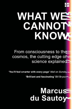 What We Cannot Know: Explorations at the Edge of Knowledge by Marcus du Sautoy