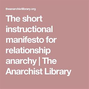 The Short Instructional Manifesto for Relationship Anarchy by Andie Nordgren