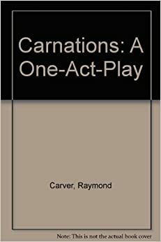 Carnations: A Play In One Act by Raymond Carver