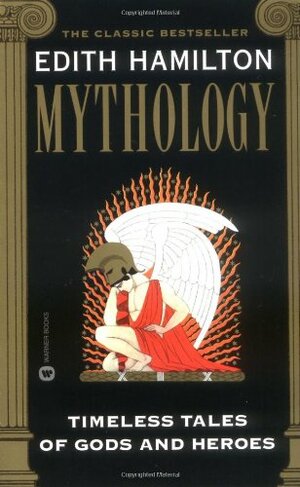 Mythology: Timeless Tales of Gods and Heroes by Edith Hamilton