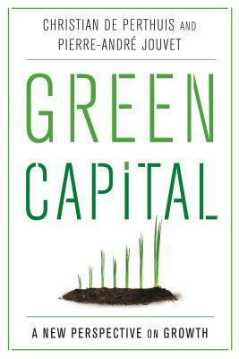 Green Capital: A New Perspective on Growth by Christian de Perthuis, Pierre-Andre Jouvet, Michael Westlake