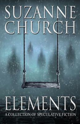 Elements: A Collection of Speculative Fiction by Suzanne Church