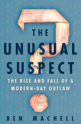 The Unusual Suspect: How to Rob a Bank and (Nearly) Get Away with It by Ben Machell