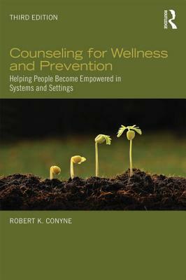 Counseling for Wellness and Prevention: Helping People Become Empowered in Systems and Settings by Robert K. Conyne