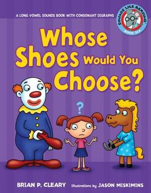 #6 Whose Shoes Would You Choose?: A Long Vowel Sounds Book with Consonant Digraphs by Brian P. Cleary