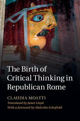The Birth of Critical Thinking in Republican Rome by Claudia Moatti