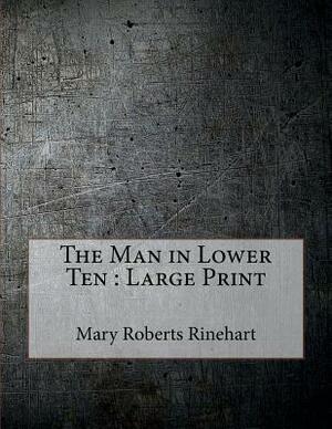 The Man in Lower Ten: Large Print by Mary Roberts Rinehart