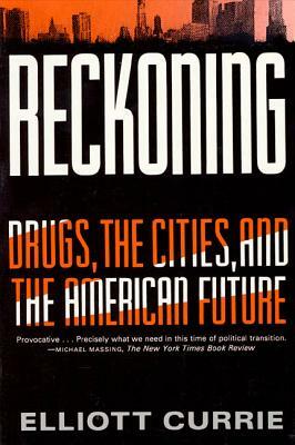 Reckoning: Drugs, the Cities, and the American Future by Elliott Currie, Currie