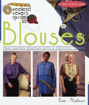 Weekend Sewer's Guide To Blouses: Time Saving Sewing With A Creative Touch by Kate Mathews