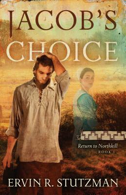 Jacob's Choice: Return to Northkill Book 1 by Ervin Stutzman