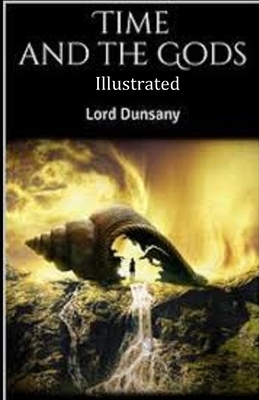 Time and the Gods ILLUSTRATED by Lord Dunsany