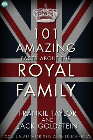 101 Amazing Facts about the Royal Family by Jack Goldstein, Frankie Taylor