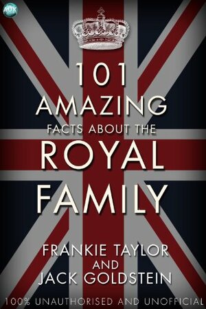 101 Amazing Facts about the Royal Family by Frankie Taylor, Jack Goldstein