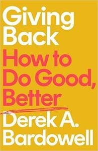 Giving Back: How to Do Good, Better by Derek A. Bardowell