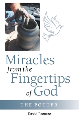 Miracles from the Fingertips of God: The Potter by David Romero