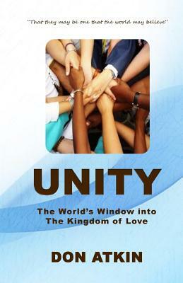 Unity: The World's Window into the Kingdom of Love by Don Atkin