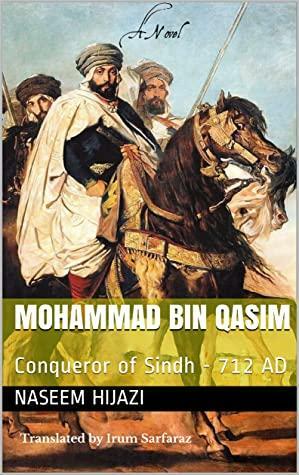 Mohammad bin Qasim: Conqueror of Sindh - 712 AD by Naseem Hijazi