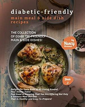 Diabetic-Friendly Main Meal & Side Dish Recipes: The Collection of Diabetic-Friendly Main & Side Dishes! by Nancy Silverman