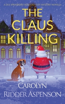 The Claus Killing: A Lily Sprayberry Realtor Cozy Mystery Novella by Carolyn Ridder Aspenson