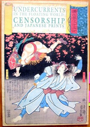 Undercurrents in the Floating World: Censorship and Japanese Prints by Sarah E. Thompson, Harry Harootunian