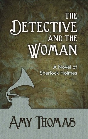 The Detective and The Woman: A Novel of Sherlock Holmes by Amy Thomas