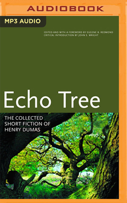 Echo Tree: The Collected Short Fiction of Henry Dumas by Eugene B. Redmond (Editor), Henry Dumas