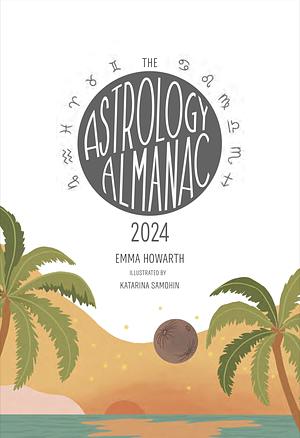 The Astrology Almanac 2024: Your Holistic Annual Guide to the Planets and Stars by Emma Howarth