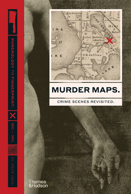 Murder Maps: Crime Scenes Revisited. Phrenology to Fingerprint. 1811-1911 by Drew Gray