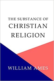 The Substance of Christian Religion by William Ames