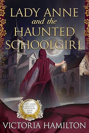 Lady Anne and the Haunted Schoolgirl by Victoria Hamilton