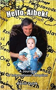 Hello, Aibek!: A Journey of International Adoption by Kevin Quirk