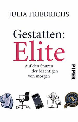 Gestatten: Elite: Auf den Spuren der Mächtigen von morgen by Julia Friedrichs