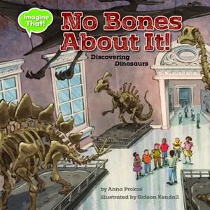No Bones about It: Discovering Dinosaurs by Anna Prokos