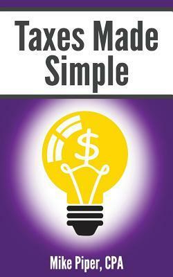 Taxes Made Simple: Income Taxes Explained in 100 Pages or Less by Mike Piper