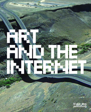 Art and the Internet by Phoebe Adler, Nick Warner, Leanne Hayman, Phoebe Stubbs, Dana Saey, Arrate Hidalgo