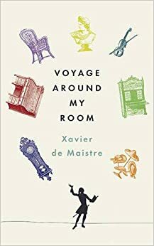 Voyage Around My Room: Selected Works of Xavier de Maistre by Xavier de Maistre