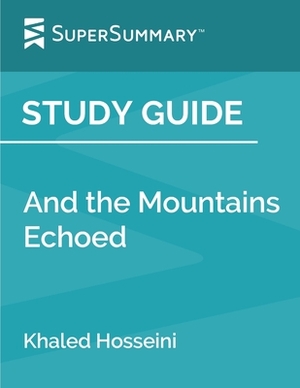 Study Guide: And the Mountains Echoed by Khaled Hosseini (SuperSummary) by SuperSummary
