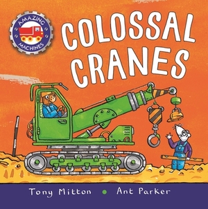 Amazing Machines: Colossal Cranes by Tony Mitton