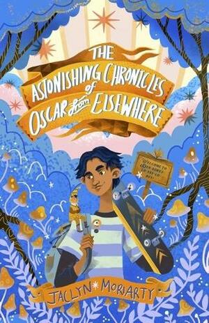 The Astonishing Chronicles of Oscar from Elsewhere by Jaclyn Moriarty