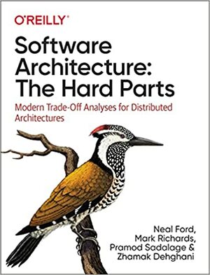 Software Architecture: The Hard Parts: Modern Tradeoff Analysis for Distributed Architectures by Pramod J. Sadalage, Zhamak Dehghani, Neal Ford, Mark Richards