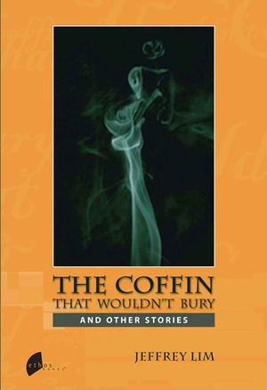 The Coffin That Wouldn't Bury and Other Stories by Jeffrey Lim