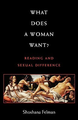 What Does a Woman Want?: Reading and Sexual Difference by Shoshana Felman
